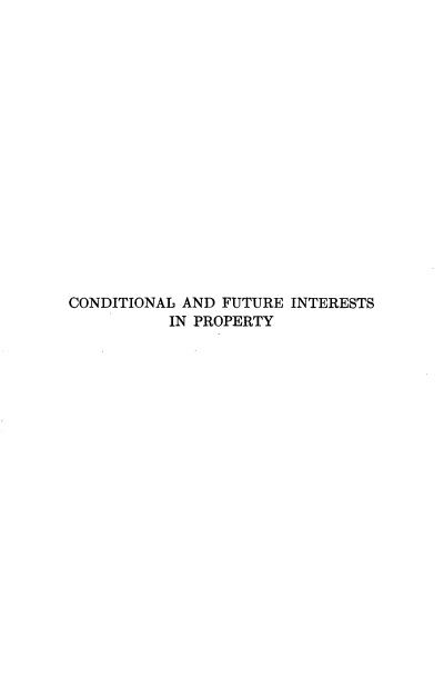 handle is hein.beal/elmtcofip0001 and id is 1 raw text is: 

















CONDITIONAL AND FUTURE INTERESTS
          IN PROPERTY


