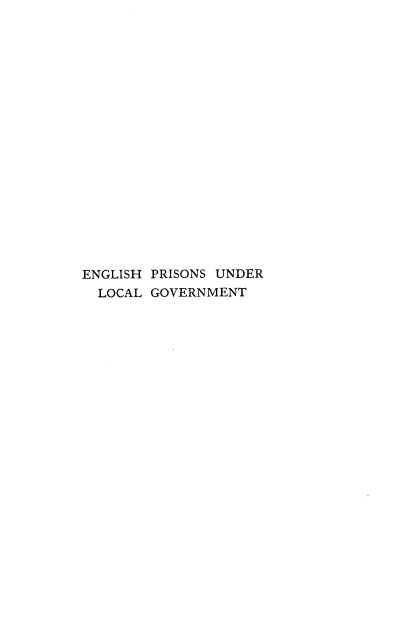 handle is hein.beal/enciw0006 and id is 1 raw text is: 



















ENGLISH PRISONS UNDER
  LOCAL GOVERNMENT


