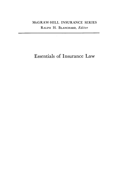 handle is hein.beal/esinurcla0001 and id is 1 raw text is: 




McGRAW-HILL  INSURANCE  SERIES
    RALPH H. BLANCHARD, Editor


Essentials of Insurance Law


