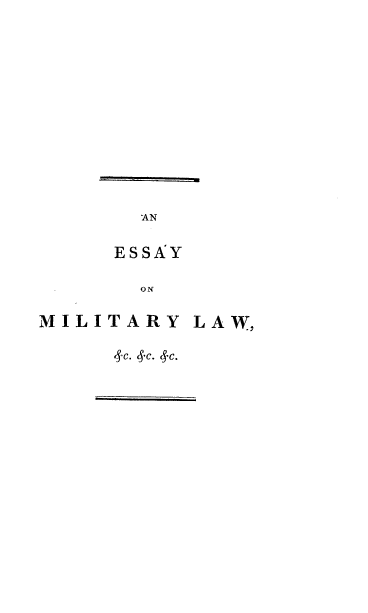 handle is hein.beal/esmlpc0001 and id is 1 raw text is: 















       AN


     ESSAY

       ON


MILITARY  LAW,


     4-c.  'c. 4c.


