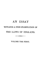 handle is hein.beal/esytwasafe0001 and id is 1 raw text is: 








      AN   ESSAY

TOWARDS A FREE EXAMINATION OF

  THE LAWS OF ENGLAND.



     VOLUME THE FIRST.


