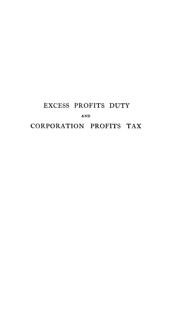 handle is hein.beal/expfdotx0001 and id is 1 raw text is: 













   EXCESS PROFITS DUTY
           AND
CORPORATION  PROFITS TAX


