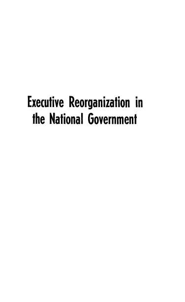 handle is hein.beal/exrorgnv0001 and id is 1 raw text is: 




Executive Reorganization in
the  National Government



