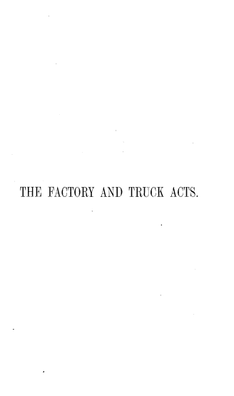 handle is hein.beal/facta0001 and id is 1 raw text is: THE FACTORY AND TRUCK ACTS.


