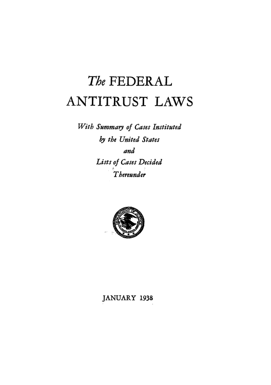 handle is hein.beal/fantsuca0001 and id is 1 raw text is: The FEDERAL
ANTITRUST LAWS
With Summaty of Cases Instituted
by the United States
and
Lists of Cases Decided
Thereunder

,JANUARY 1938


