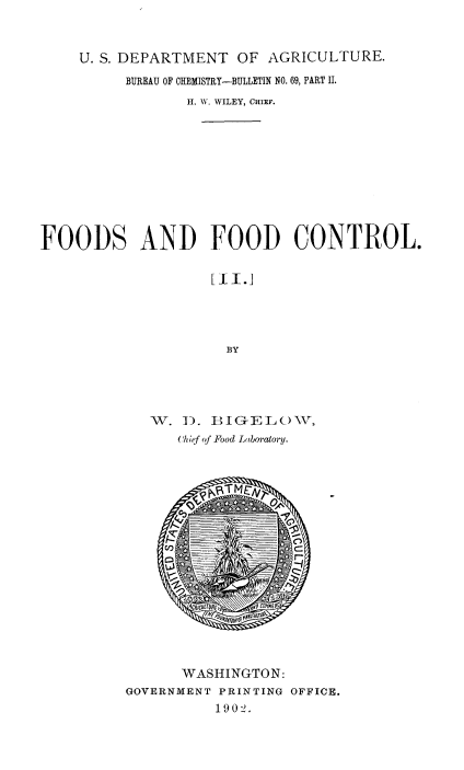 handle is hein.beal/fdfdc0002 and id is 1 raw text is: 



     U. S. DEPARTMENT  OF AGRICULTURE.

          BUREAU OF CHEMISTRY-BULLETIN NO. 69, PART IL
                 H. W. WILEY, CHIEF.










FOODS AND FOOD CONTROL.


                    [II.]




                      BY





             V.  iD. ]BoIGIELt ,
                Chik f of Food Laboratory.


      WASHINGTON:
GOVERNMENT PRINTING OFFICE.
          1902.


