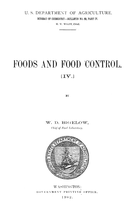 handle is hein.beal/fdfdc0004 and id is 1 raw text is: 


     U. S. DEPARTMENT  OF  AGRICULTURE,

          BUREAU OF CHEMISTRY-BULLETIN NO. 69, PART IV.
                  H. W. WILEY, Chief.













FOODS ANI) FOOD CONTROL.


                    [IV.]





                      BY









                (lii ef of Jood 1 ,lgrcaio I.


Ily i r 2


