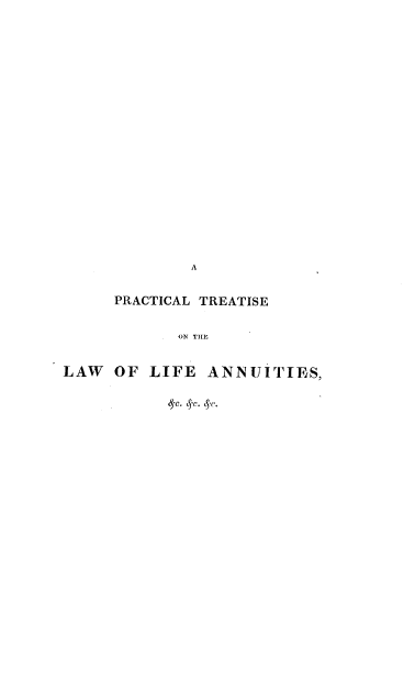 handle is hein.beal/feion0001 and id is 1 raw text is: 
































             A



     PRACTICAL TREATISE



            ON THE




LAW  OF  LIFE  ANNUITIES,


c lc. (  C. c -C.


