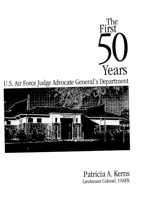 handle is hein.beal/frsyrs0001 and id is 1 raw text is: 
  The
First


Years


U.S. Air Force Judge Advocate General's Department


Patricia A. Kerns
Lieutenant Colonel, USAFR


