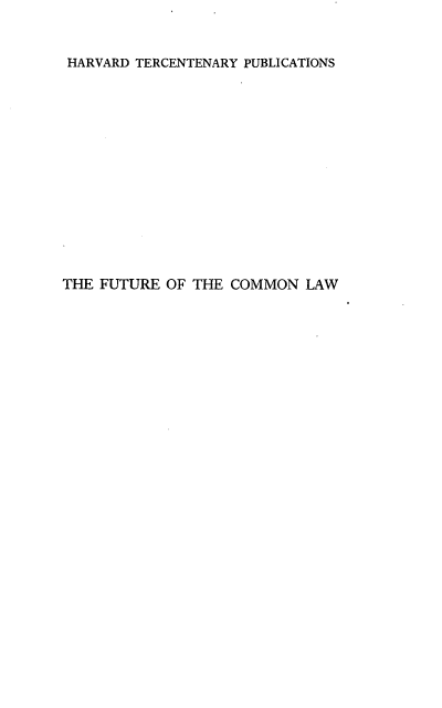 handle is hein.beal/ftcmlw0001 and id is 1 raw text is: HARVARD TERCENTENARY PUBLICATIONS
THE FUTURE OF THE COMMON LAW


