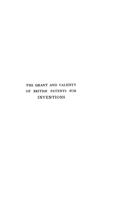 handle is hein.beal/gnvbpio0001 and id is 1 raw text is: THE GRANT AND VALIDITY
OF BRITISH PATENTS FOR
INVENTIONS


