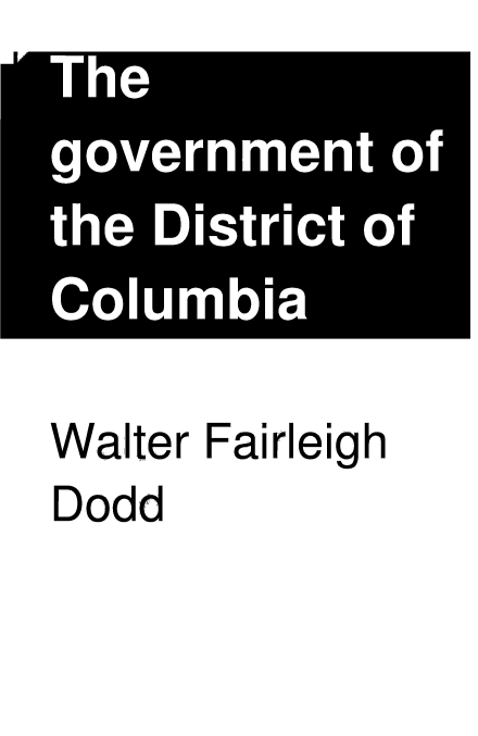 handle is hein.beal/govdc0001 and id is 1 raw text is: The
government of
the District of
Columbia

Walter Fairleigh
Dodd


