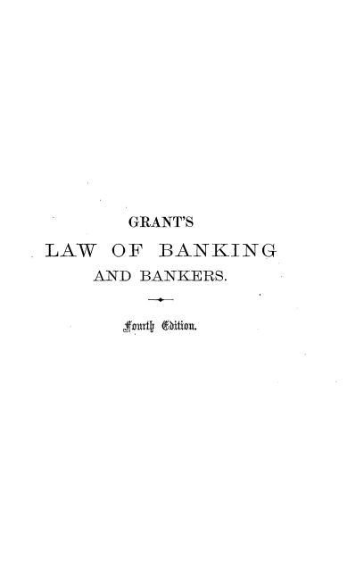 handle is hein.beal/gtlrbkb0001 and id is 1 raw text is: 










GRANT'S


LAW


OF BANKING


AND BANKERS.


