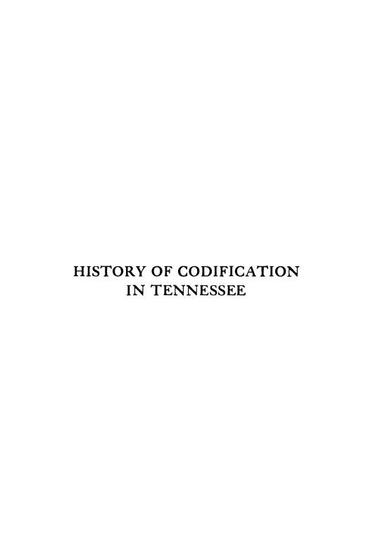 handle is hein.beal/hiscodtn0001 and id is 1 raw text is: 















HISTORY OF CODIFICATION
     IN TENNESSEE


