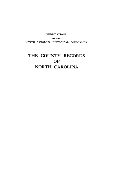 handle is hein.beal/hisrednc0001 and id is 1 raw text is: 








         PUBLICATIONS
            OF THE
NORTH CAROLINA HISTORICAL COMMISSION



THE COUNTY RECORDS
             OF
    NORTH CAROLINA


