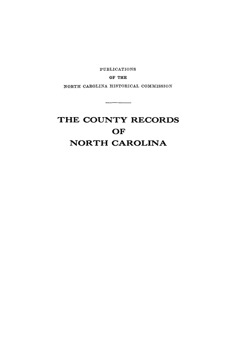 handle is hein.beal/hisrednc0002 and id is 1 raw text is: 









         PUBLICATIONS
           OF THE
 NORTH CAROLINA HISTORICAL COMMISSION




THE COUNTY RECORDS

            OF

   NORTH CAROLINA


