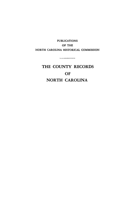 handle is hein.beal/hisrednc0003 and id is 1 raw text is: 









          PUBLICATIONS
            OF THE
NORTH CAROLINA HISTORICAL COMMISSION



   THE COUNTY RECORDS

             OF

     NORTH CAROLINA



