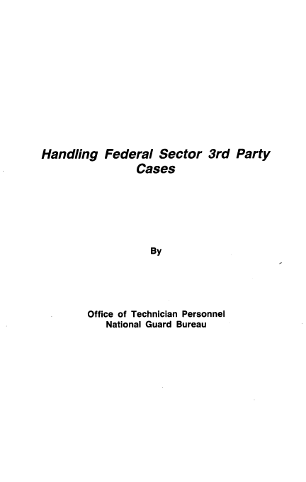 handle is hein.beal/hndlfdrl0001 and id is 1 raw text is: 













Handling   Federal  Sector   3rd  Party
                 Cases







                   By





        Office of Technician Personnel
           National Guard Bureau


