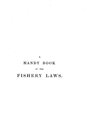 handle is hein.beal/hndybkf0001 and id is 1 raw text is: A
HANDY BOOK
OF THE
FISHERY LAWS.



