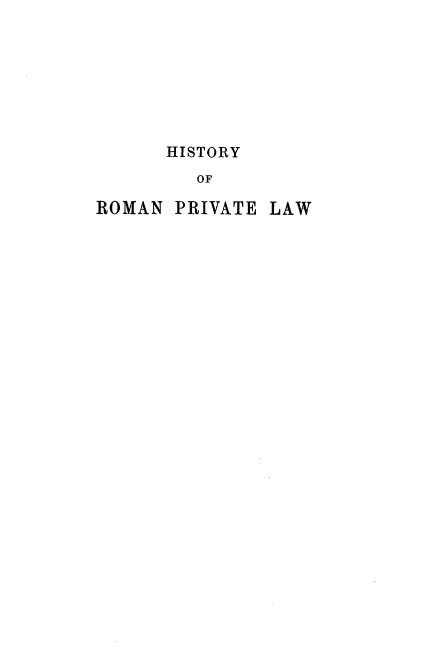 handle is hein.beal/hrpl0002 and id is 1 raw text is: HISTORY
OF
ROMAN PRIVATE LAW


