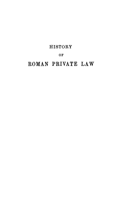 handle is hein.beal/hrpl0003 and id is 1 raw text is: HISTORY
OF
ROMAN PRIVATE LAW


