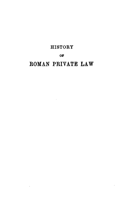 handle is hein.beal/hrpl0004 and id is 1 raw text is: HISTORY
OF
ROMAN PRIVATE LAW



