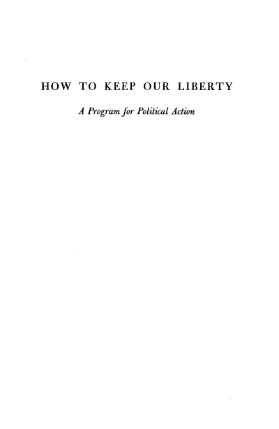 handle is hein.beal/hwtkporly0001 and id is 1 raw text is: 






HOW TO KEEP OUR LIBERTY

       A Program for Political Action


