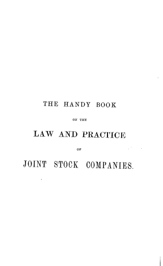 handle is hein.beal/hybkotelw0001 and id is 1 raw text is: THE HANDY BOOK
ON THE
LALW AND PRAC'TCE
OF
JOINT STOCK COMPANIES.


