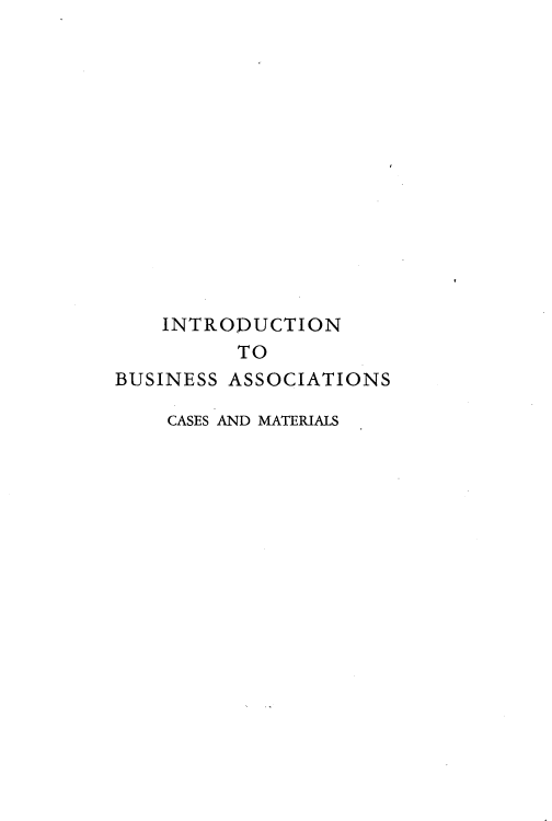 handle is hein.beal/ibacmap0001 and id is 1 raw text is: 














    INTRODUCTION
          TO
BUSINESS ASSOCIATIONS


CASES AND MATERIALS


