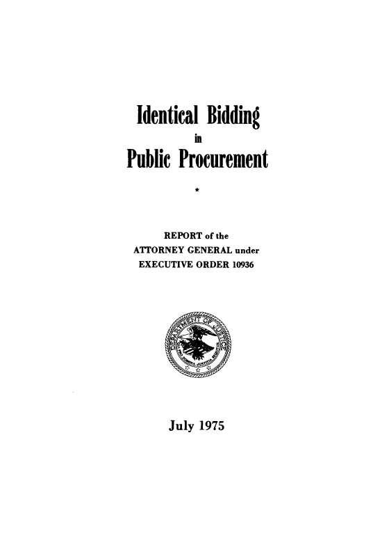 handle is hein.beal/idlbgipb0013 and id is 1 raw text is: 










  Identical Bidding



Public  Procurement

          *




      REPORT of the
 ATTORNEY GENERAL under
 EXECUTIVE ORDER 10936


July 1975


