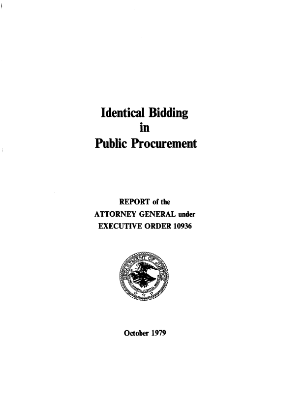 handle is hein.beal/idlbgipb0017 and id is 1 raw text is: 











Identical  Bidding
         in

Public Procurement





     REPORT of the
ATTORNEY GENERAL under
EXECUTIVE ORDER 10936


October 1979


