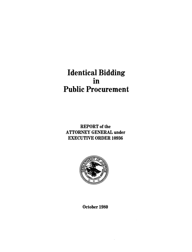 handle is hein.beal/idlbgipb0018 and id is 1 raw text is: 












Identical   Bidding
          in
Public Procurement






     REPORT of the
 ATTORNEY GENERAL under
 EXECUTIVE ORDER 10936


October 1980


