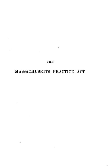 handle is hein.beal/ifne0001 and id is 1 raw text is: 















            THE


MASSACHUSETTS PRACTICE ACT


