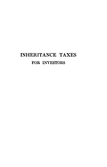 handle is hein.beal/inhtxinvst0001 and id is 1 raw text is: 









INHERITANCE TAXES
    FOR INVESTORS


