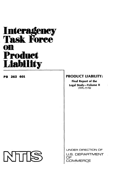 handle is hein.beal/intertuclia0002 and id is 1 raw text is: Task Ibree
on
Product
Liability

PB 263 601

PRODUCT LIABILITY:
Final Report of the
Legal Study-Volume II
ITFPL-77/02
UNDER DIRECTION OF
U.S. DEPARTMENT
OF
COMMERCE


