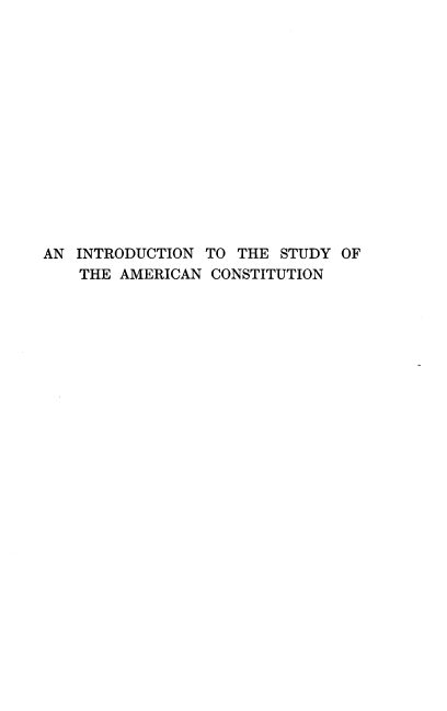 handle is hein.beal/intsamct0001 and id is 1 raw text is: 














AN INTRODUCTION  TO THE STUDY OF
    THE AMERICAN CONSTITUTION


