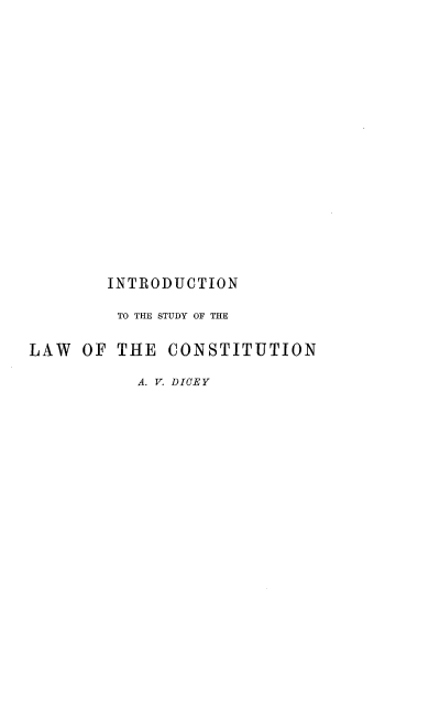handle is hein.beal/intsulwco0001 and id is 1 raw text is: 



















        INTRODUCTION

        TO THE STUDY OF THE

LAW OF THE CONSTITUTION

           A. V. DICEY


