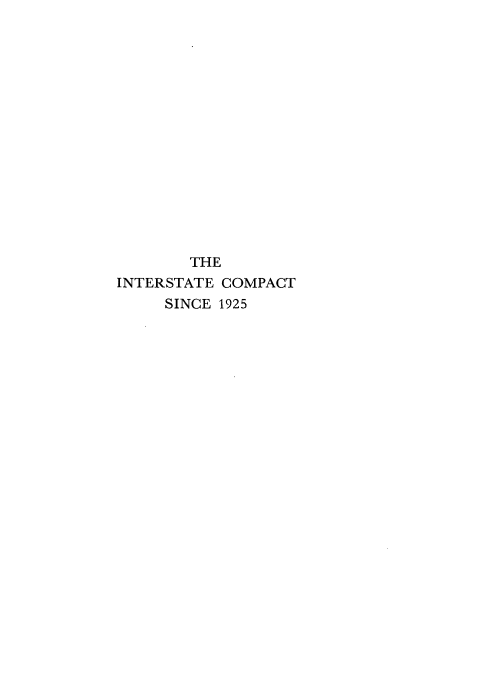 handle is hein.beal/iscts0001 and id is 1 raw text is: 
















        THE
INTERSTATE COMPACT
     SINCE 1925


