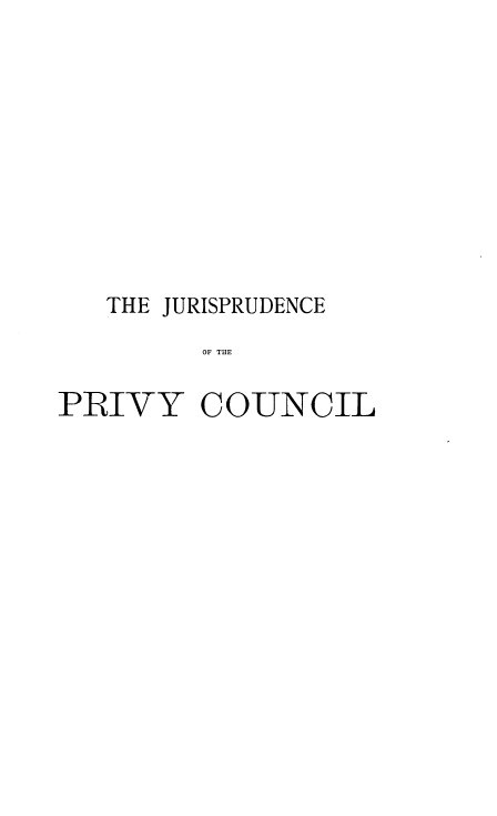 handle is hein.beal/jdpyccl0001 and id is 1 raw text is: 











   THE JURISPRUDENCE
         OF THE

PRIVY COUNCIL


