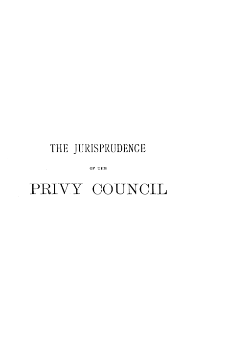 handle is hein.beal/jdpycl0001 and id is 1 raw text is: 










   THE JURISPRUDENCE
        OF THE

PRIVY COUNCIL


