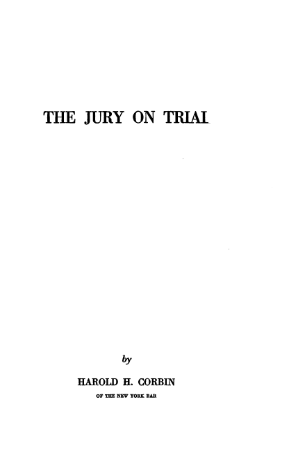 handle is hein.beal/jyntal0001 and id is 1 raw text is: THE JURY ON TRIAL
HAROLD H. CORBIN
OF THE NEW YORK BAR



