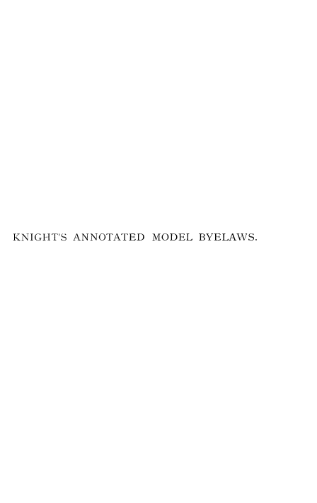 handle is hein.beal/kgambylw0001 and id is 1 raw text is: 





















KNIGHT'S ANNOTATED MODEL BYELAWS.


