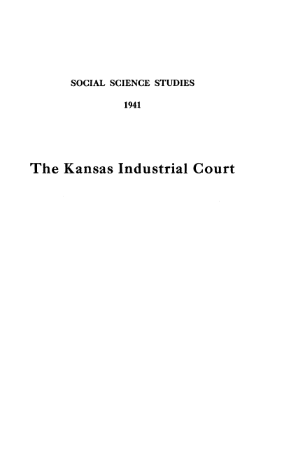 handle is hein.beal/ksicex0001 and id is 1 raw text is: 






      SOCIAL SCIENCE STUDIES

              1941





The  Kansas  Industrial Court


