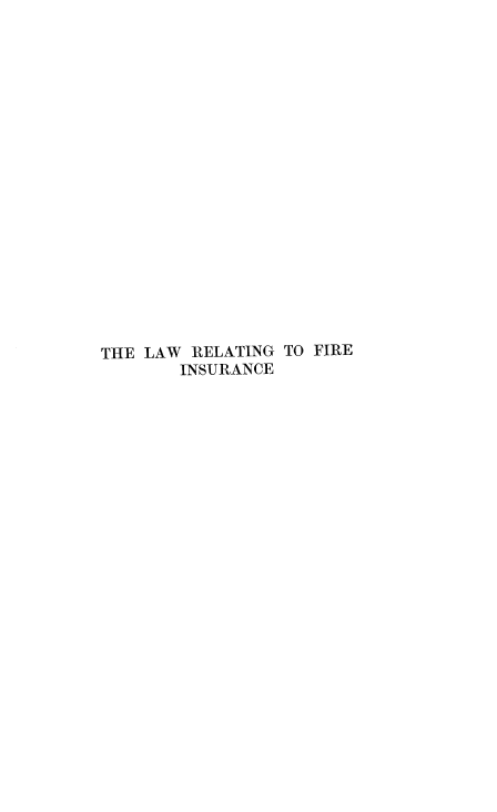 handle is hein.beal/larefi0001 and id is 1 raw text is: 




















THE LAW  RELATING TO FIRE
        INSURANCE


