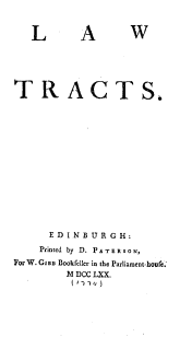 handle is hein.beal/lawtr0001 and id is 1 raw text is: 



   L       A       W






TRACTS.
















      ED INB BUR GH:

    Printed by D. P AT E R S o N,
For W. GiRB Bookfeller in the Parliament-hourfc.
         M DCC LXX.


