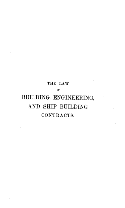 handle is hein.beal/lbesbc0001 and id is 1 raw text is: THE LAW
OF
BUILDING, ENGINEERING,
AND SHIP BUILDING
CONTRACTS.


