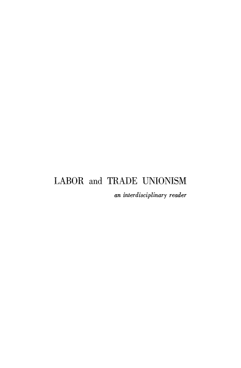 handle is hein.beal/lbrtuns0001 and id is 1 raw text is: 


















LABOR and TRADE UNIONISM
               an interdisciplinary reader


