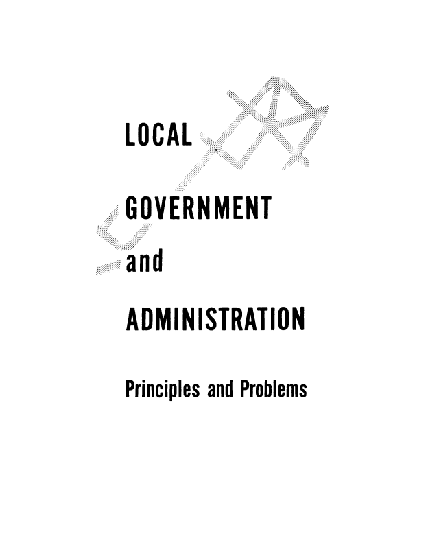 handle is hein.beal/lclgovtadm0001 and id is 1 raw text is: 


LOCAL


GOVERNMENT

and

ADMINISTRATION

Principles and Problems


          .........
... ... ....
       ...........


