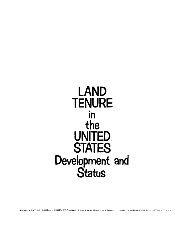 handle is hein.beal/ldteiudss0001 and id is 1 raw text is: LAND
TENURE
in
the
UNITED.
STATES
Development and
Status

DEPARTMENT OF AGRICULTURE-ECONOMIC RESEARCH SERVICE,'AGRICULTURE INFORMATION BUL.ETIN N0_3 38



