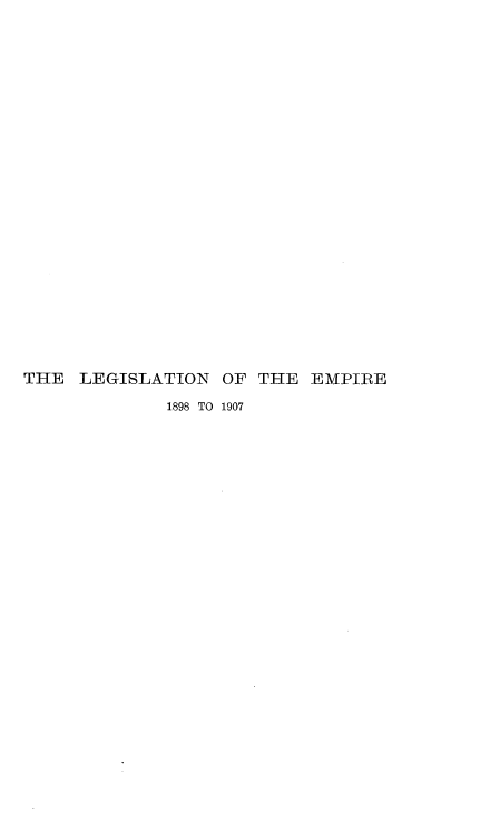 handle is hein.beal/lempir0004 and id is 1 raw text is: 

























THE  LEGISLATION   OF THE  EMPIRE

             1898 TO 1907


